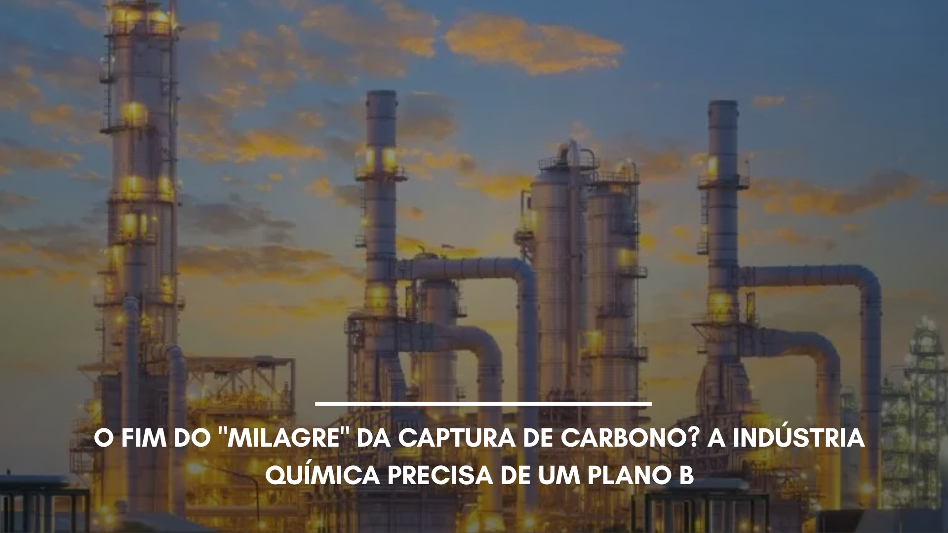 O fim do "milagre" da captura de carbono? A indústria química precisa de um plano B